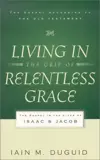 Living in the Grip of Relentless Grace: The Gospel in the Lives of Isaac & Jacob 