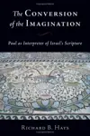 The Conversion of the Imagination: Paul as Interpreter of Israel's Scripture