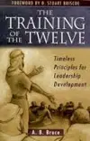 Training of the Twelve: Timeless Principles for Leadership Development