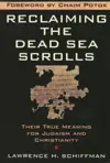 Reclaiming the Dead Sea Scrolls: The History of Judaism, the Background of Christianity, the Lost Library of Qumran
