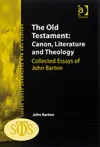  The Old Testament: Canon, Literature and Theology Collected Essays of John Barton