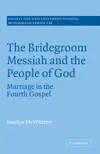The Bridegroom Messiah and the People of God: Marriage in the Fourth Gospel