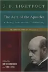 The Acts of the Apostles: A Newly Discovered Commentary (The Lightfoot Legacy Set: Volume 1)