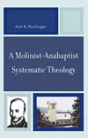  A Molinist-Anabaptist Systematic Theology