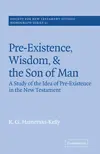 Pre-Existence, Wisdom, and The Son of Man: A Study of the Idea of Pre-Existence in the New Testament