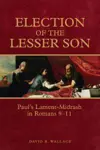 Election of the Lesser Son: Paul's Lament-Midrash in Romans 9-11