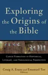 Exploring the Origins of the Bible Canon: Formation in Historical, Literary, and Theological Perspective