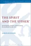 The Spirit and the 'Other': Social Identity, Ethnicity and Intergroup Reconciliation in Luke-Acts