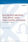 Raymond Brown, 'The Jews,' and the Gospel of John: From Apologia to Apology