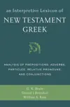 Interpretive Lexicon of New Testament Greek: Analysis of Prepositions, Adverbs, Particles, Relative Pronouns, and Conjunctions