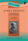 James Denney ( 1856-1917): An Intellectual and Contextual Biography