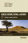 Genesis: History, Fiction, or Neither? Three Views on the Bible’s Earliest Chapters