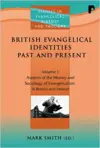 British Evangelical Identities Past and Present: Volume 1: Aspects of the History and Sociology of Evangelicalism in Britain and Ireland