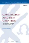 Crucifixion and New Creation: The Strategic Purpose of Galatians 6.11-17