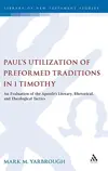 Paul's Utilization of Preformed Traditions in 1 Timothy: An evaluation of the Apostleâ
