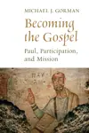 Becoming the Gospel: Paul, Participation and Mission (The Gospel and Our Culture Series)