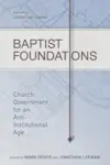 Baptist Foundations: Church Government for an Anti-Institutional Age