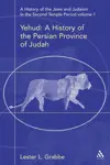 A History of the Jews and Judaism in the Second Temple Period: Volume 1: Yehud, a History of the Persian Province of Judah