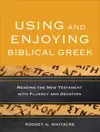 Using and Enjoying Biblical Greek: Reading the New Testament with Fluency and Devotion