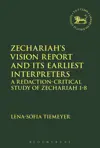 Zechariah’s Vision Report and Its Earliest Interpreters: A Redaction-Critical Study of Zechariah 1-8