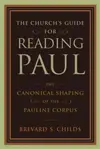 The Church's Guide for Reading Paul: The Canonical Shaping of the Pauline Corpus