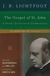 The Gospel of St. John: A Newly Discovered Commentary (The Lightfoot Legacy Set: Volume 2)