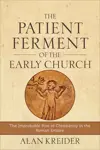 The Patient Ferment of the Early Church The Improbable Rise of Christianity in the Roman Empire