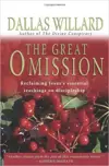 The Great Omission: Reclaiming Jesus's Essential Teachings On Discipleship