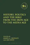 History, Politics and the Bible from the Iron Age to the Media Age