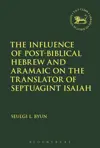 The Influence of Post-Biblical Hebrew and Aramaic on the Translator of Septuagint Isaiah
