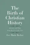 The Birth of Christian History: Memory and Time from Mark to Luke-Acts