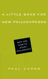 A Little Book for New Philosophers: Why and How to Study Philosophy (Little Books)