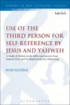 Use of the Third Person for Self-Reference by Jesus and Yahweh: A Study of Illeism in the Bible and Ancient Near Eastern Texts and Its Implications for Christology