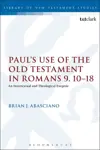 Paul's Use of the Old Testament in Romans 9.10-18: An Intertextual and Theological Exegesis