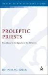Proleptic Priests: Priesthood in the Epistle to the Hebrews