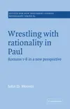 Wrestling with Rationality in Paul: Romans 1-8 in a New Perspective