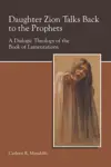 Daughter Zion Talks Back to the Prophets: A Dialogic Theology of the Book of Lamentations 