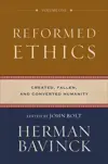 Reformed Ethics: Volume 1: Created, Fallen, and Converted Humanity