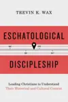 Eschatological Discipleship: Leading Believers to Understand Their Historical and Cultural Context