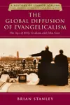 The Global Diffusion of Evangelicalism: The Age of Billy Graham and John Stott (History of Evangelicalism Series) (Volume 5)