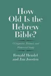 How Old Is the Hebrew Bible? A Linguistic, Textual, and Historical Study