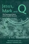 Jesus, Mark and Q: The Teaching of Jesus and Its Earliest Records