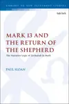 Mark 13 and the Return of the Shepherd: The Narrative Logic of Zechariah in Mark
