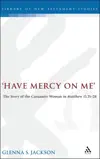 ave Mercy on Me: The Story of the Canaanite Woman in Matthew 15:21-28