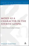 Moses as a Character in the Fourth Gospel: A Study of Ancient Reading Techniques