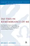 Do This in Remembrance of Me: The Disputed Words in the Lukan Institution Narrative (Luke 22.19b-20): An Historico-Exegetical, Theological and Sociological Analysis