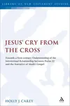 Jesus' Cry From the Cross: Towards a First-Century Understanding of the Intertextual Relationship between Psalm 22 and the Narrative of Mark's Gospel