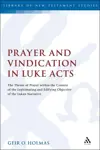 Prayer and Vindication in Luke – Acts: The Theme of Prayer within the Context of the Legitimating and Edifying Objective of the Lukan Narrative