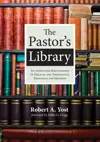 The Pastor’s Library: An Annotated Bibliography of Biblical and Theological Resources for Ministry
