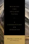 Walking the Ancient Paths: A Commentary on Jeremiah